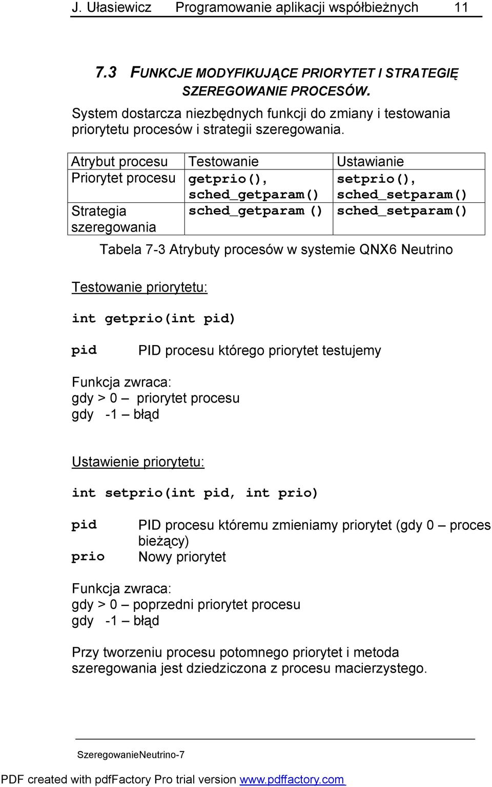 Atrybut procesu Testowanie Ustawianie Priorytet procesu getprio(), sched_getparam() setprio(), sched_setparam() Strategia sched_getparam () sched_setparam() szeregowania Tabela 7-3 Atrybuty procesów