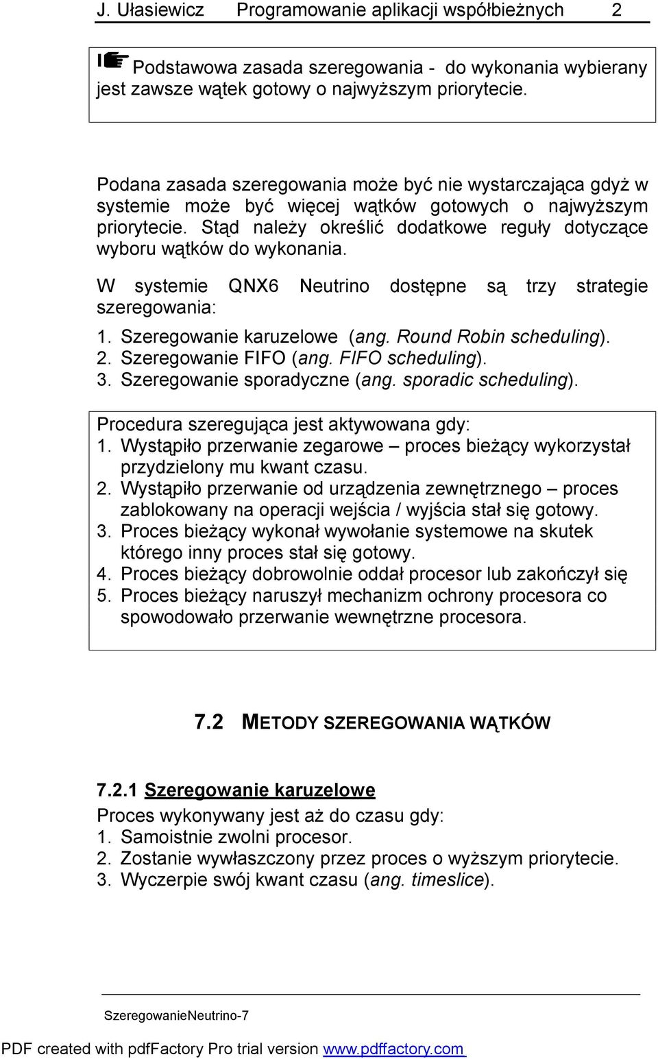 Stąd należy określić dodatkowe reguły dotyczące wyboru wątków do wykonania. W systemie QNX6 Neutrino dostępne są trzy strategie szeregowania: 1. Szeregowanie karuzelowe (ang. Round Robin scheduling).