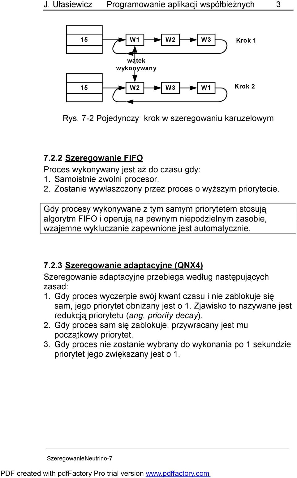 Gdy procesy wykonywane z tym samym priorytetem stosują algorytm FIFO i operują na pewnym niepodzielnym zasobie, wzajemne wykluczanie zapewnione jest automatycznie. 7.2.