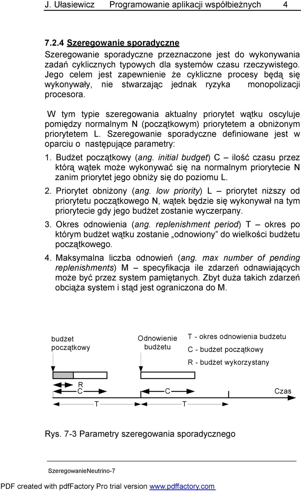 Jego celem jest zapewnienie że cykliczne procesy będą się wykonywały, nie stwarzając jednak ryzyka monopolizacji procesora.