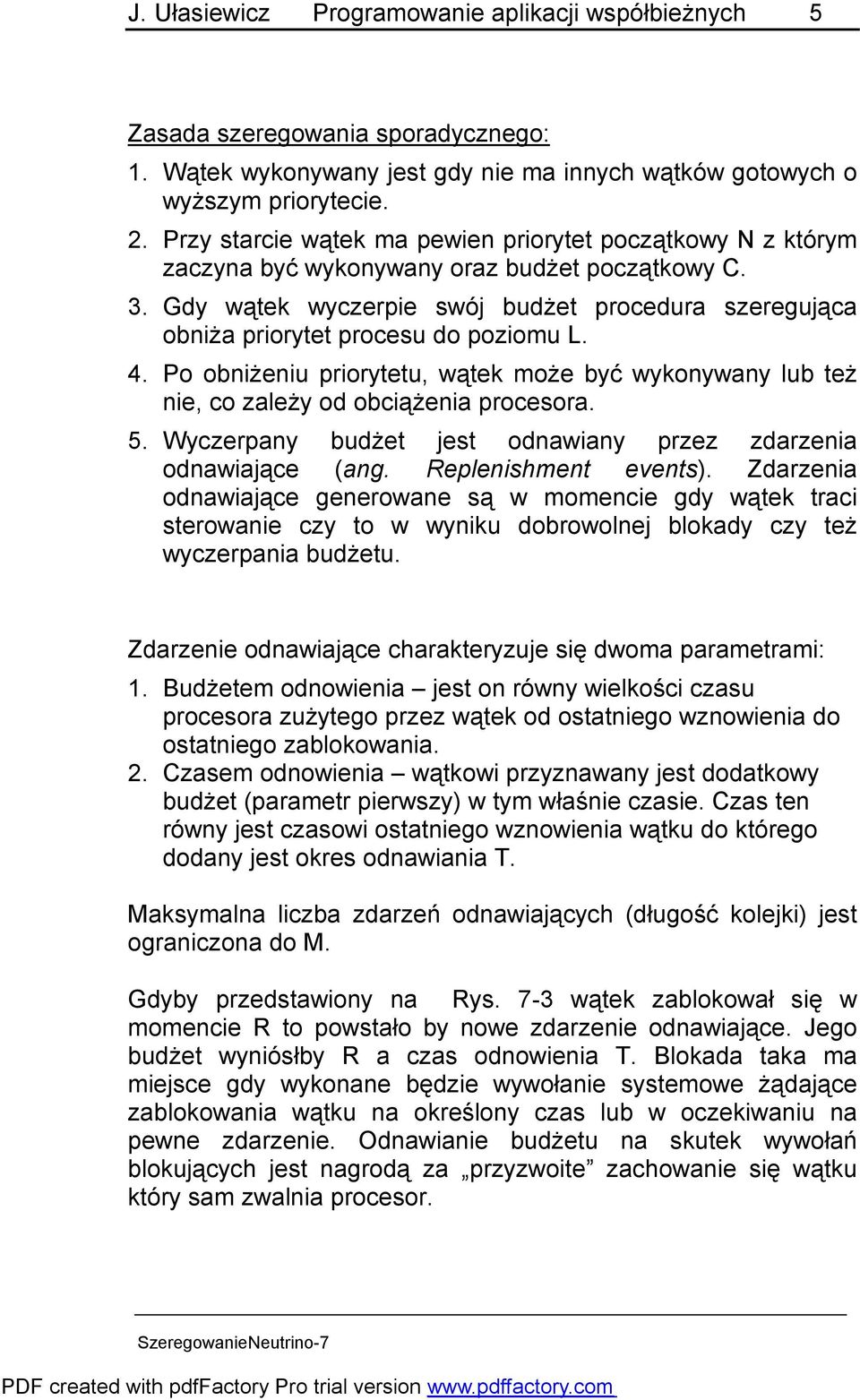 Gdy wątek wyczerpie swój budżet procedura szeregująca obniża priorytet procesu do poziomu L. 4. Po obniżeniu priorytetu, wątek może być wykonywany lub też nie, co zależy od obciążenia procesora. 5.