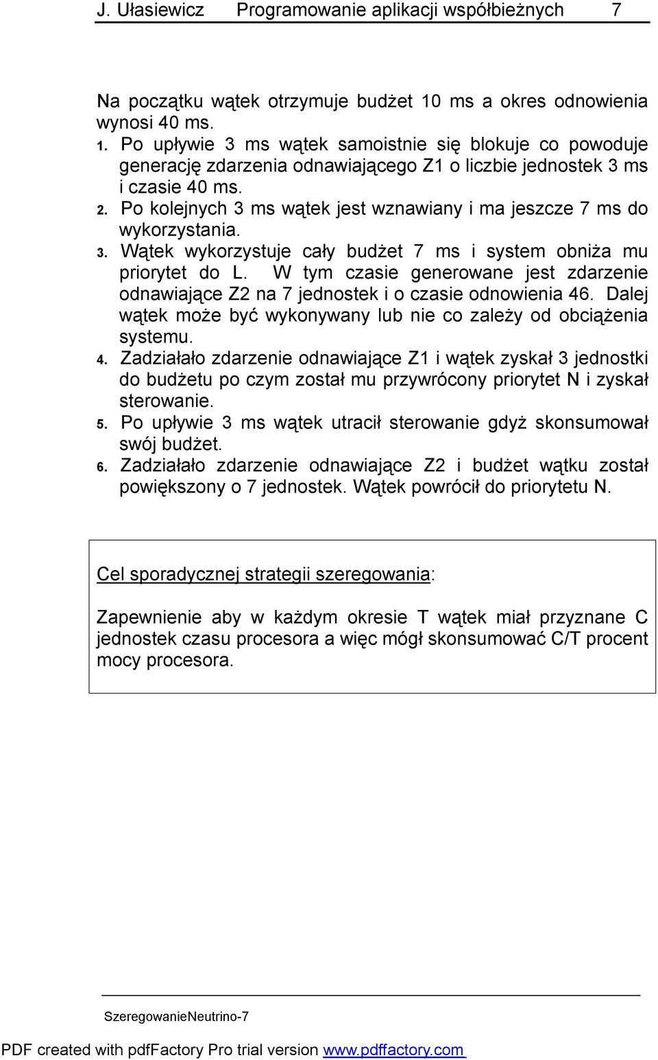 Po kolejnych 3 ms wątek jest wznawiany i ma jeszcze 7 ms do wykorzystania. 3. Wątek wykorzystuje cały budżet 7 ms i system obniża mu priorytet do L.