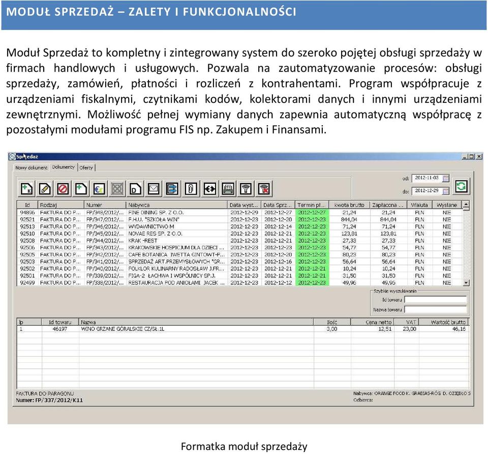 Pozwala na zautomatyzowanie procesów: obsługi sprzedaży, zamówień, płatności i rozliczeń z kontrahentami.