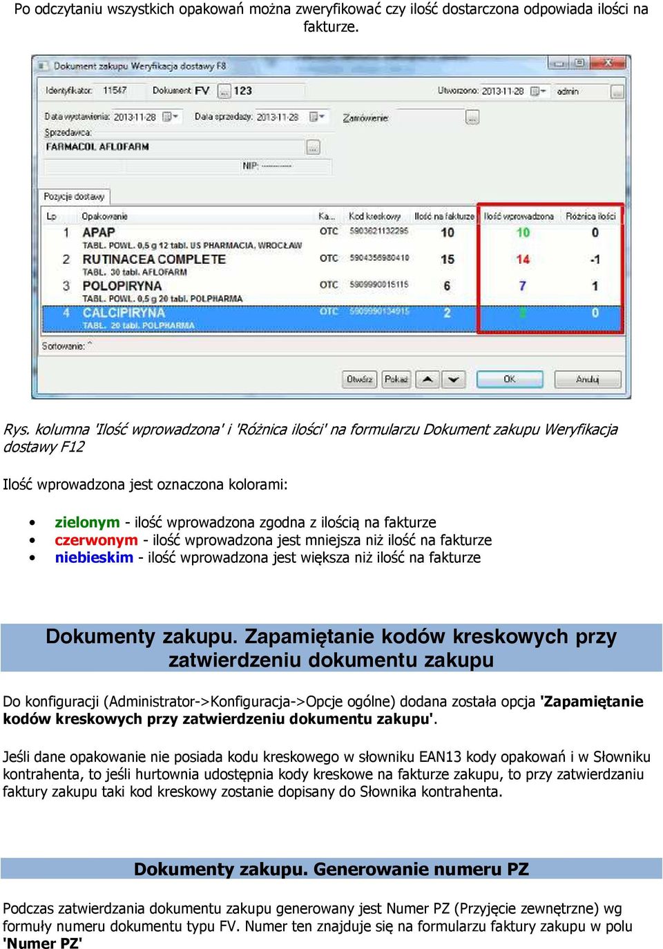 fakturze czerwonym - ilość wprowadzona jest mniejsza niż ilość na fakturze niebieskim - ilość wprowadzona jest większa niż ilość na fakturze Dokumenty zakupu.