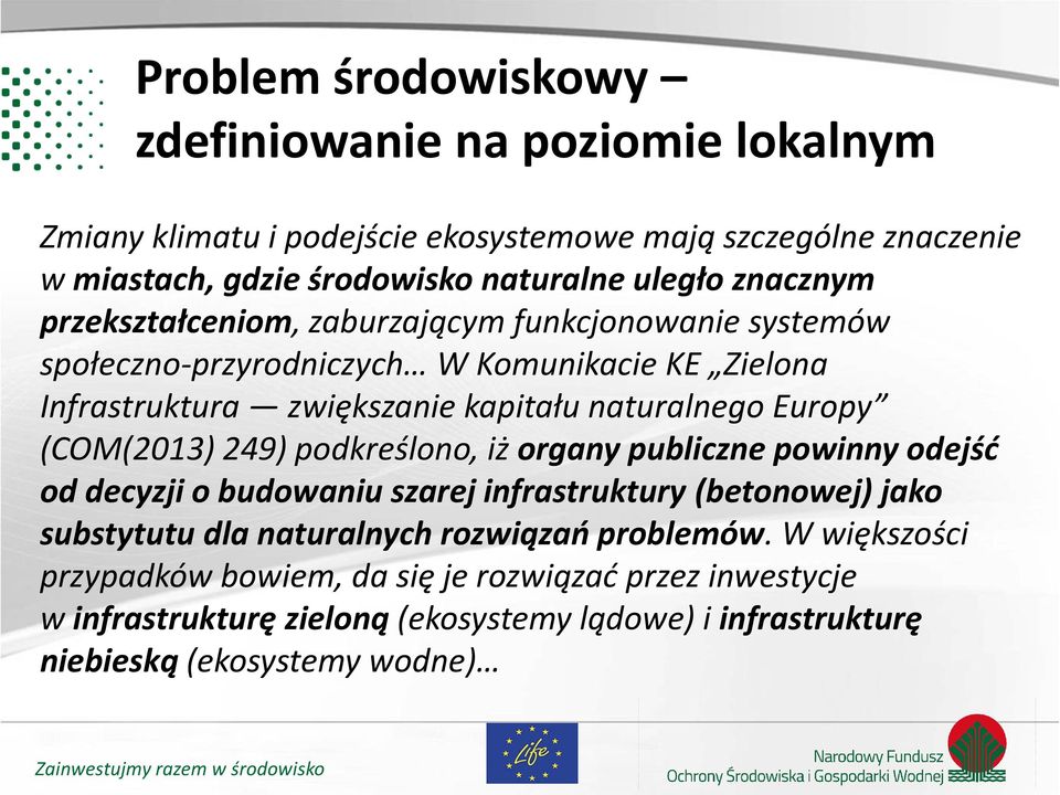 Europy (COM(2013) 249) podkreślono, iż organy publiczne powinny odejść od decyzji o budowaniu szarej infrastruktury (betonowej) jako substytutu dla naturalnych