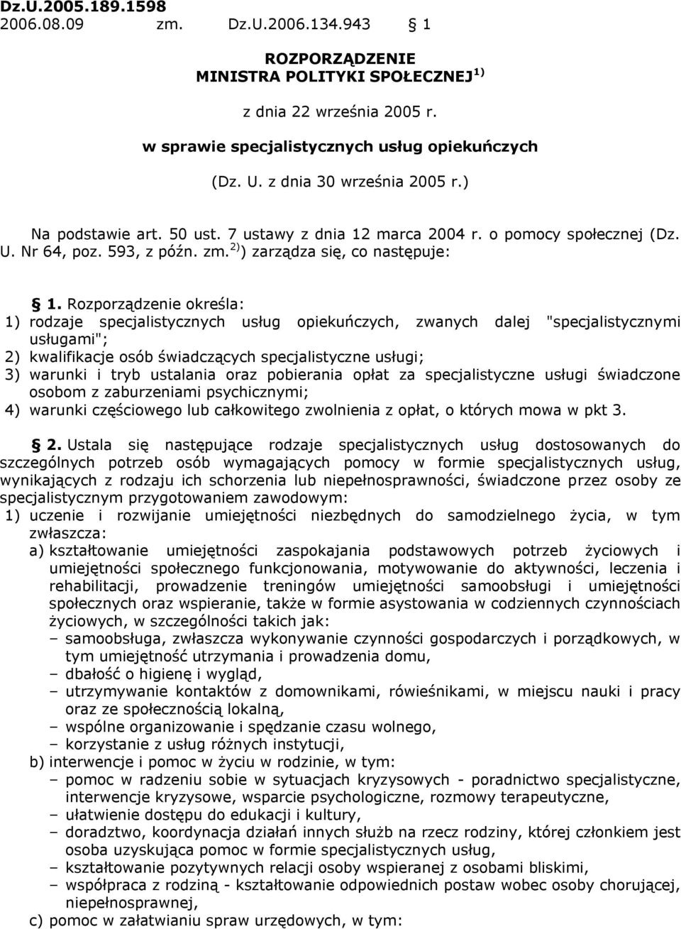 Rozporządzenie określa: 1) rodzaje specjalistycznych usług opiekuńczych, zwanych dalej "specjalistycznymi usługami"; 2) kwalifikacje osób świadczących specjalistyczne usługi; 3) warunki i tryb