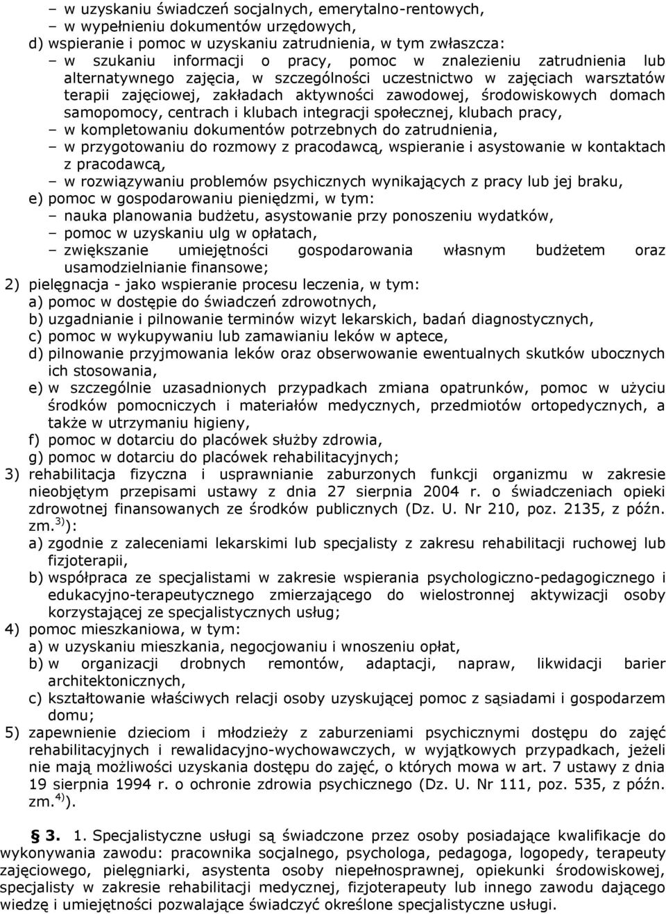 i klubach integracji społecznej, klubach pracy, w kompletowaniu dokumentów potrzebnych do zatrudnienia, w przygotowaniu do rozmowy z pracodawcą, wspieranie i asystowanie w kontaktach z pracodawcą, w