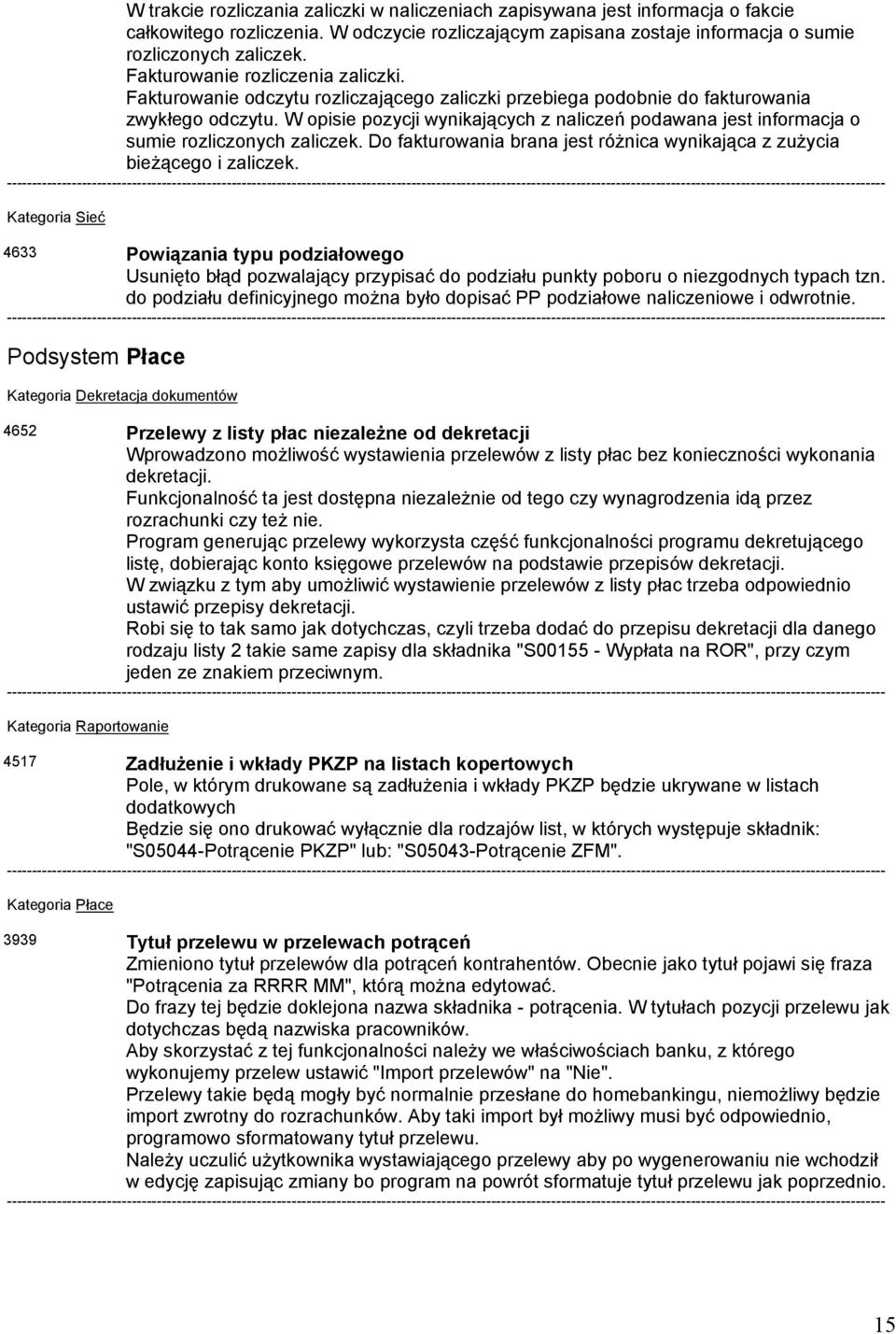 W opisie pozycji wynikających z naliczeń podawana jest informacja o sumie rozliczonych zaliczek. Do fakturowania brana jest różnica wynikająca z zużycia bieżącego i zaliczek.
