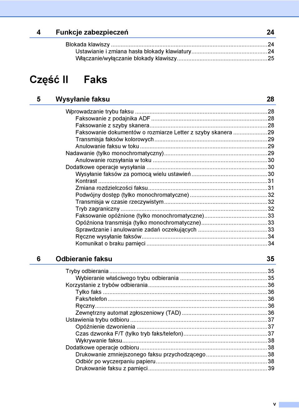 ..29 Nadawanie (tylko monochromatyczny)...29 Anulowanie rozsyłania w toku...30 Dodatkowe operacje wysyłania...30 Wysyłanie faksów za pomocą wielu ustawień...30 Kontrast...31 Zmiana rozdzielczości faksu.