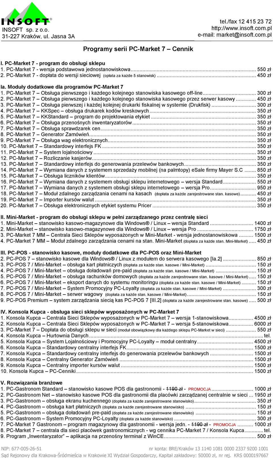 PC-Market 7 Obsługa pierwszego i każdego kolejnego stanowiska kasowego off-line... 300 zł 2. PC-Market 7 Obsługa pierwszego i każdego kolejnego stanowiska kasowego przez serwer kasowy... 450 zł 3.