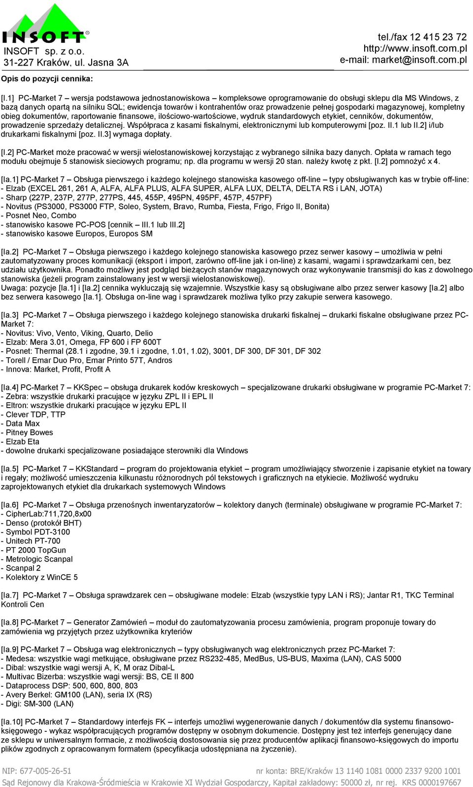 pełnej gospodarki magazynowej, kompletny obieg dokumentów, raportowanie finansowe, ilościowo-wartościowe, wydruk standardowych etykiet, cenników, dokumentów, prowadzenie sprzedaży detalicznej.