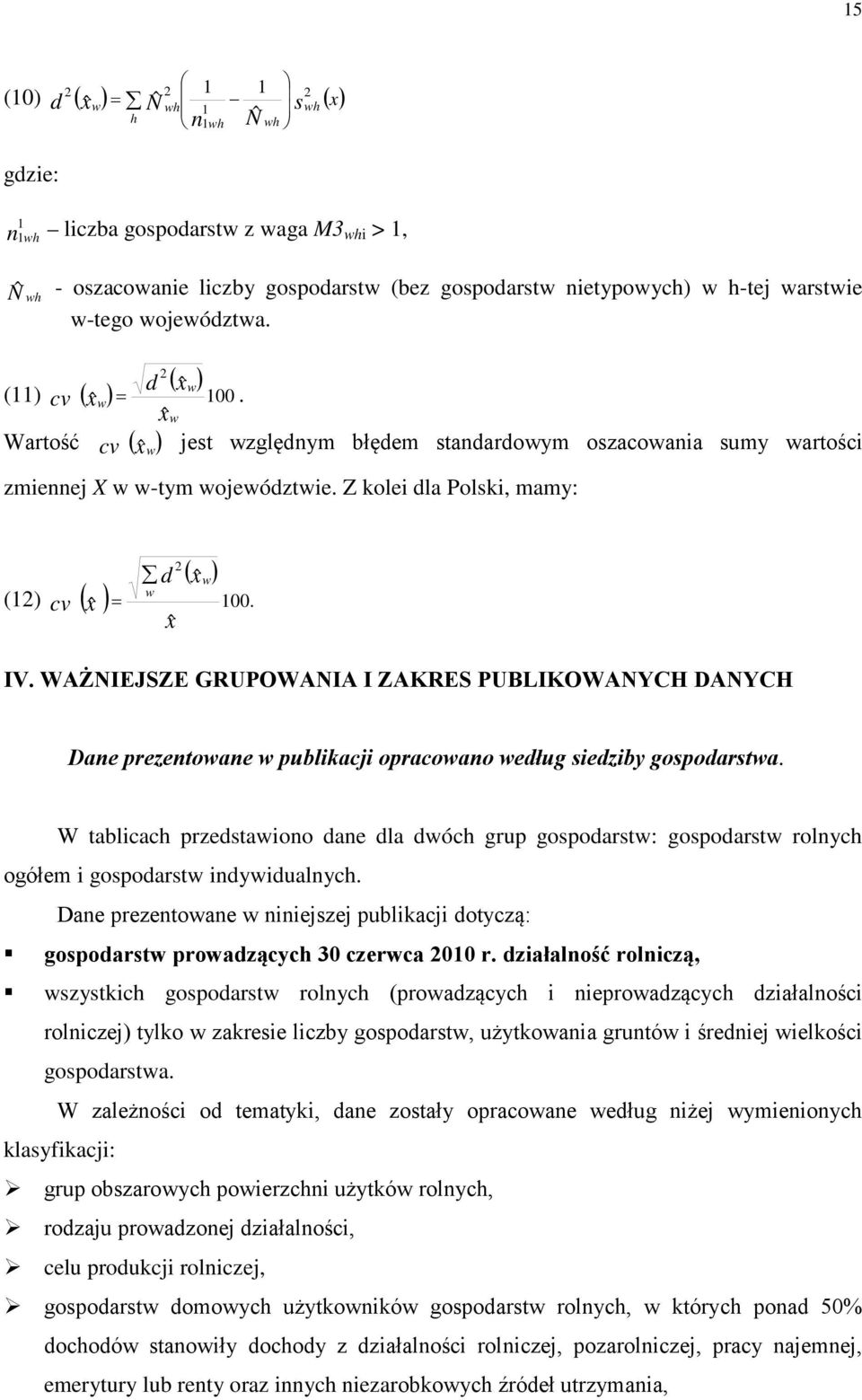 Z kolei dla Polski, mamy: (12) ( ) cv xˆ = d w 2 xˆ ( ) xˆ w 100. IV. WAŻNIEJSZE GRUPOWANIA I ZAKRES PUBLIKOWANYCH DANYCH Dane prezentowane w publikacji opracowano według siedziby gospodarstwa.