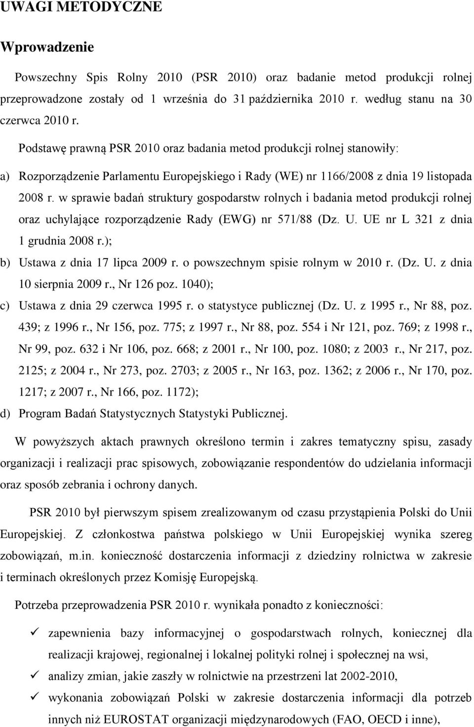 Podstawę prawną PSR 2010 oraz badania metod produkcji rolnej stanowiły: a) Rozporządzenie Parlamentu Europejskiego i Rady (WE) nr 1166/2008 z dnia 19 listopada 2008 r.