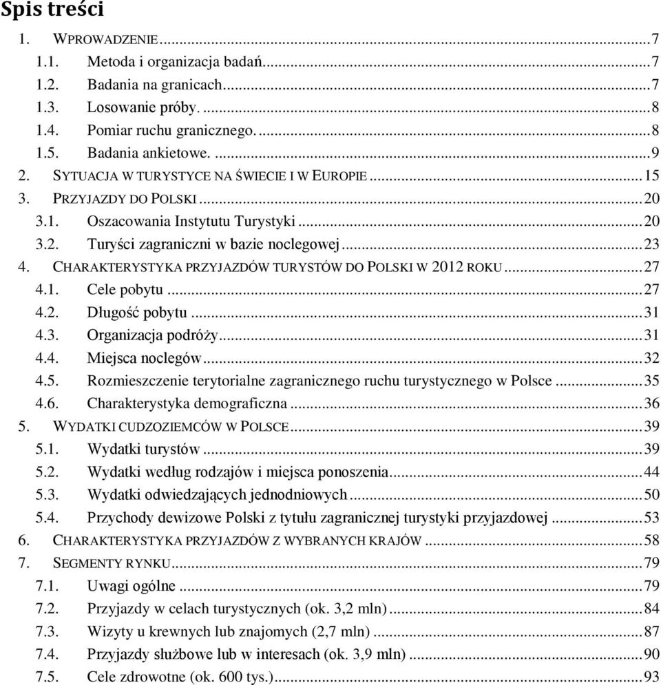 CHARAKTERYSTYKA PRZYJAZDÓW TURYSTÓW DO POLSKI W 2012 ROKU... 27 4.1. Cele pobytu... 27 4.2. Długość pobytu... 31 4.3. Organizacja podróży... 31 4.4. Miejsca noclegów... 32 4.5.