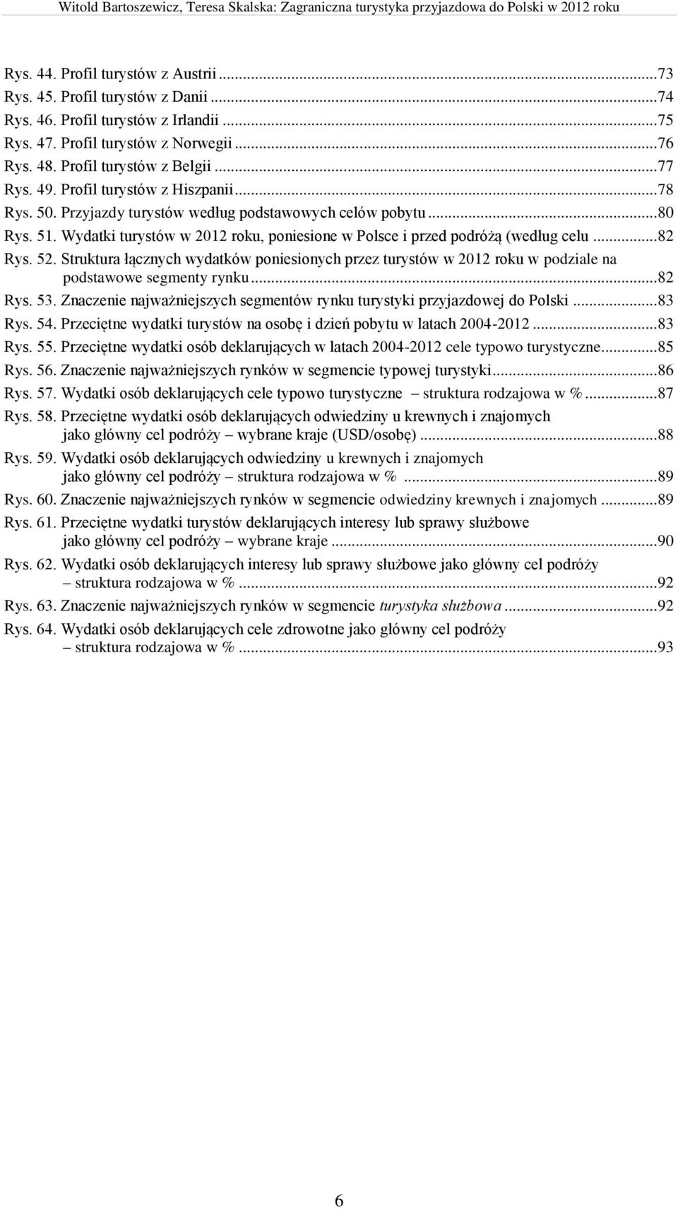 Wydatki turystów w 2012 roku, poniesione w Polsce i przed podróżą (według celu... 82 Rys. 52.