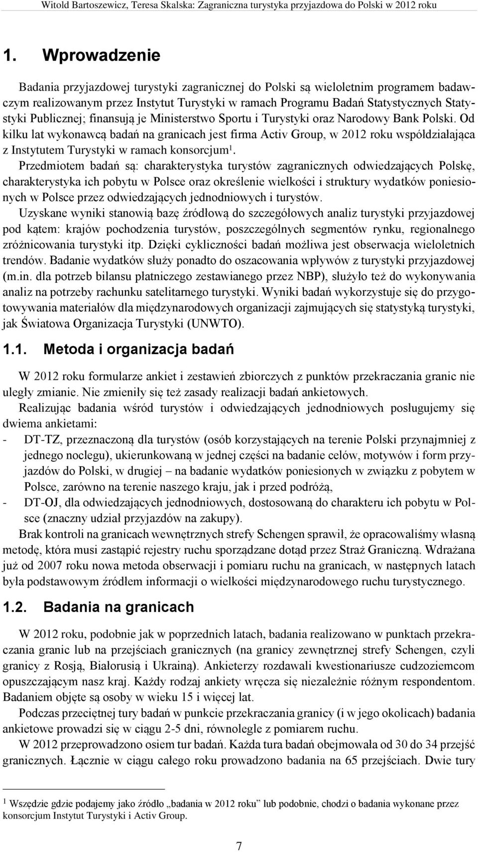 Od kilku lat wykonawcą badań na granicach jest firma Activ Group, w 2012 roku współdziałająca z Instytutem Turystyki w ramach konsorcjum 1.