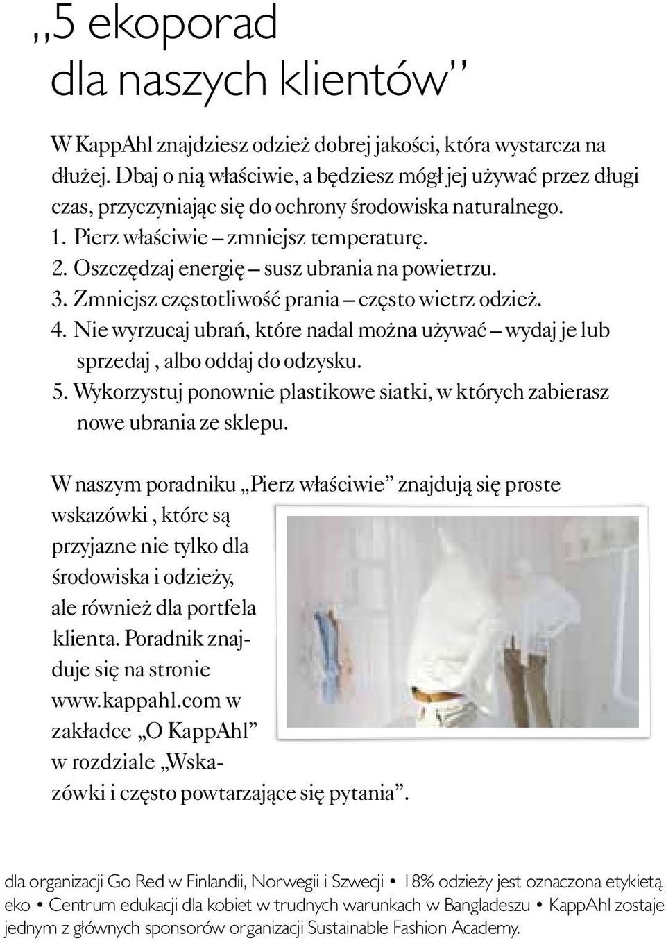 Oszczędzaj energię susz ubrania na powietrzu. 3. Zmniejsz częstotliwość prania często wietrz odzież. 4. Nie wyrzucaj ubrań, które nadal można używać wydaj je lub sprzedaj, albo oddaj do odzysku. 5.