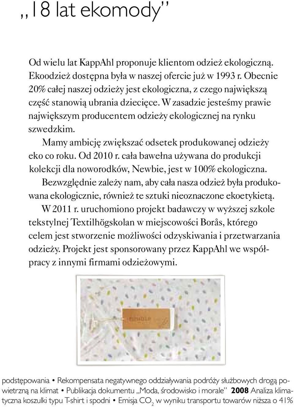 Mamy ambicję zwiększać odsetek produkowanej odzieży eko co roku. Od 2010 r. cała bawełna używana do produkcji kolekcji dla noworodków, Newbie, jest w 100% ekologiczna.