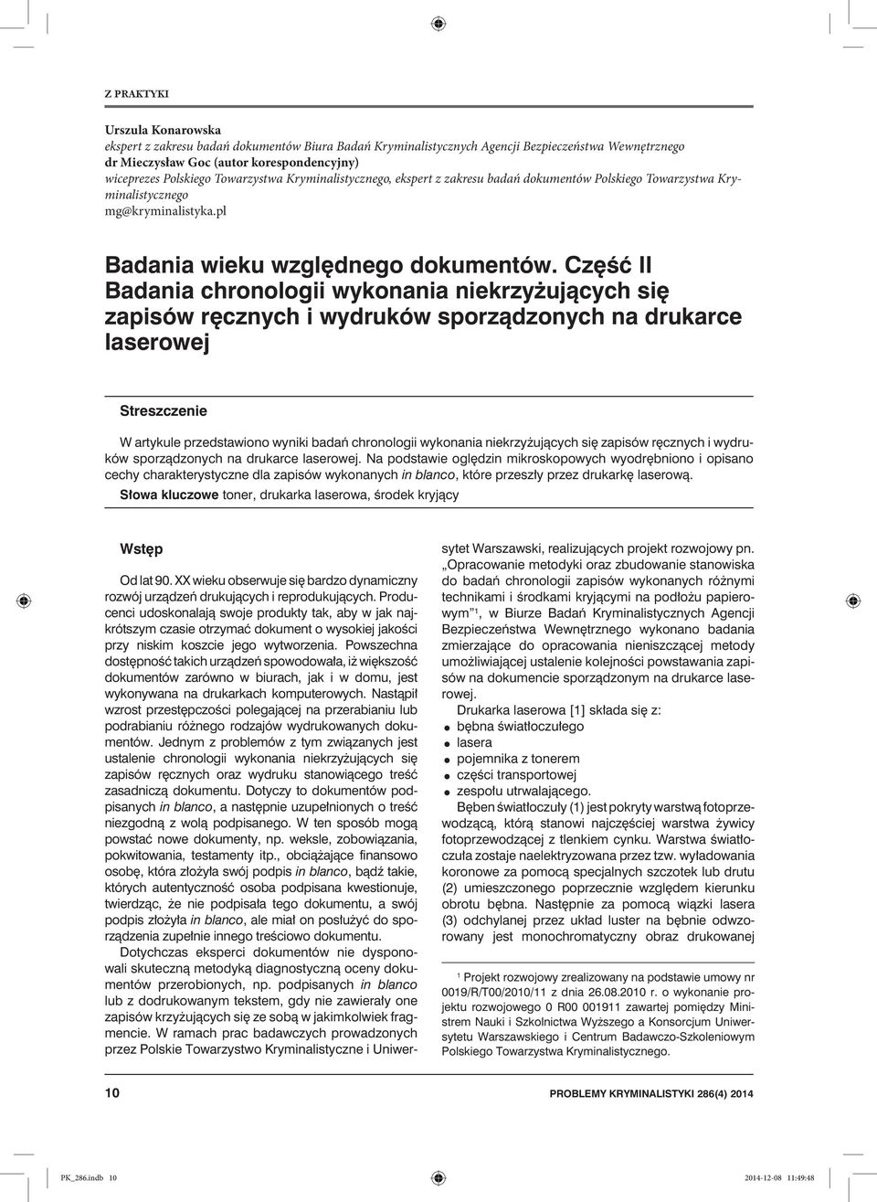Część II Badania chronologii wykonania niekrzyżujących się zapisów ręcznych i wydruków sporządzonych na drukarce laserowej Streszczenie W artykule przedstawiono wyniki badań chronologii wykonania
