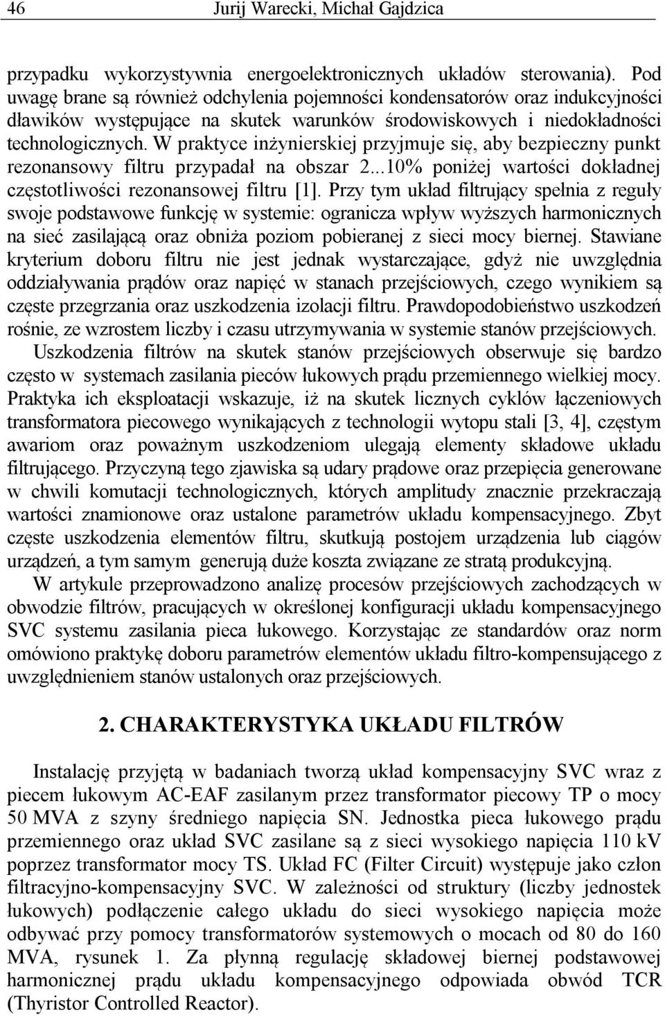 W praktyce inżynierskiej przyjmuje się, aby bezpieczny punkt rezonansowy filtru przypadał na obszar 2...10% poniżej wartości dokładnej częstotliwości rezonansowej filtru [1].