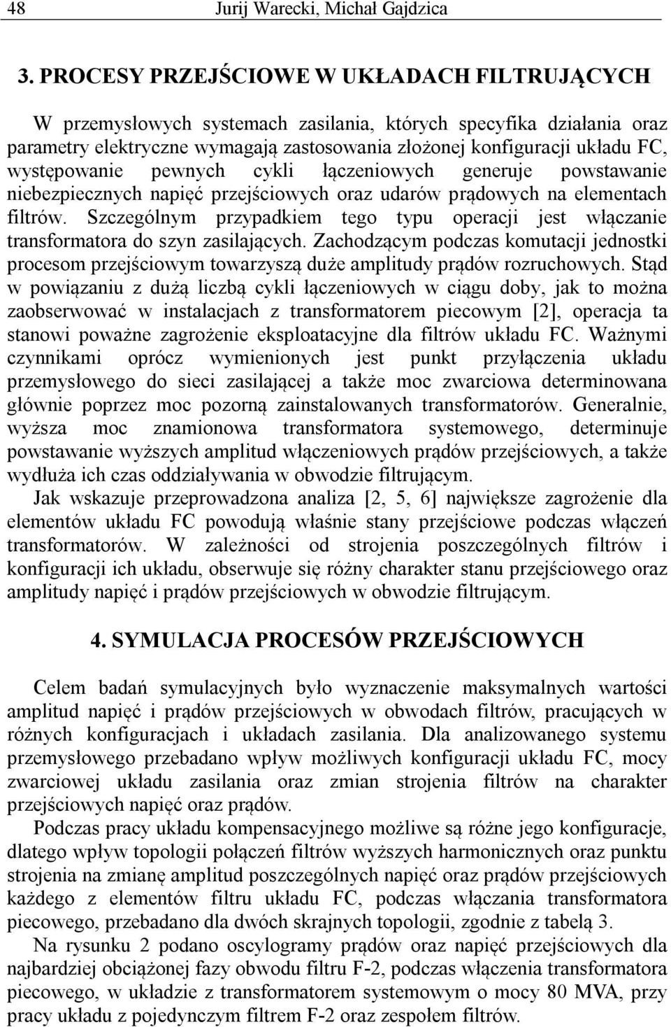 występowanie pewnych cykli łączeniowych generuje powstawanie niebezpiecznych napięć przejściowych oraz udarów prądowych na elementach filtrów.