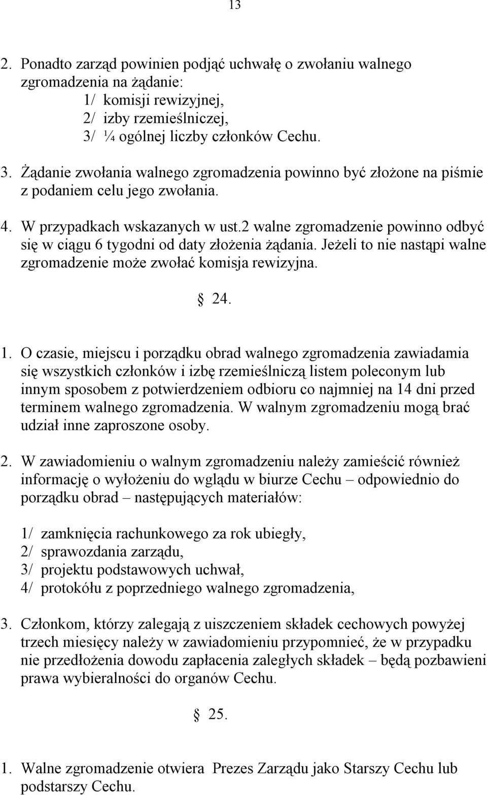 2 walne zgromadzenie powinno odbyć się w ciągu 6 tygodni od daty złożenia żądania. Jeżeli to nie nastąpi walne zgromadzenie może zwołać komisja rewizyjna. 24. 1.