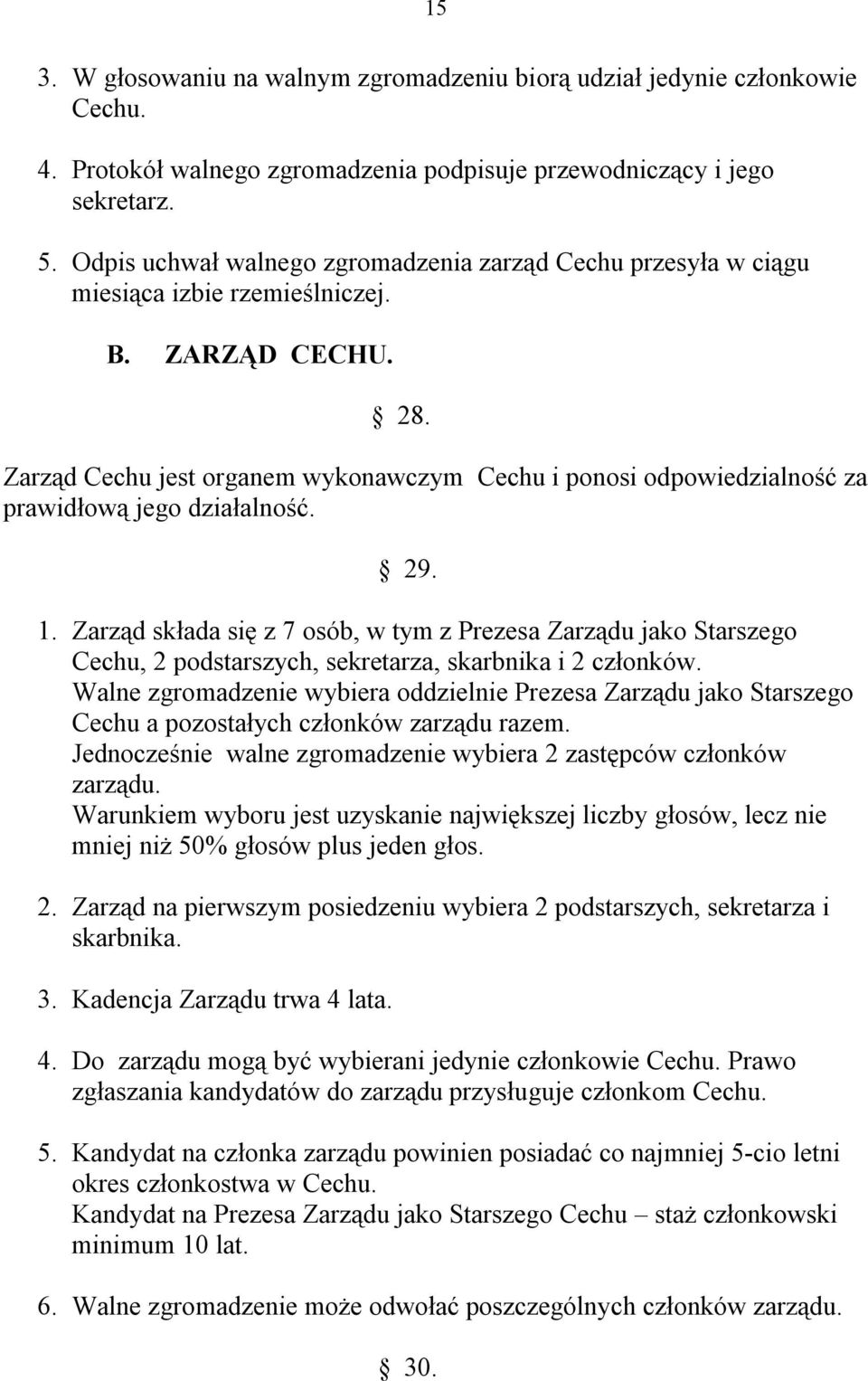 Zarząd Cechu jest organem wykonawczym Cechu i ponosi odpowiedzialność za prawidłową jego działalność. 29. 1.