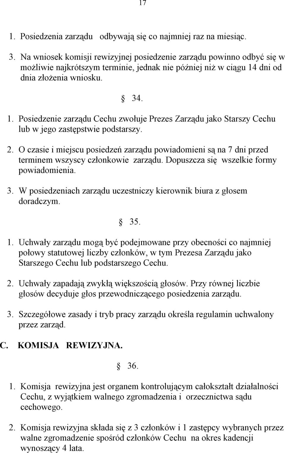 dni od dnia złożenia wniosku. 34. 1. Posiedzenie zarządu Cechu zwołuje Prezes Zarządu jako Starszy Cechu lub w jego zastępstwie podstarszy. 2.
