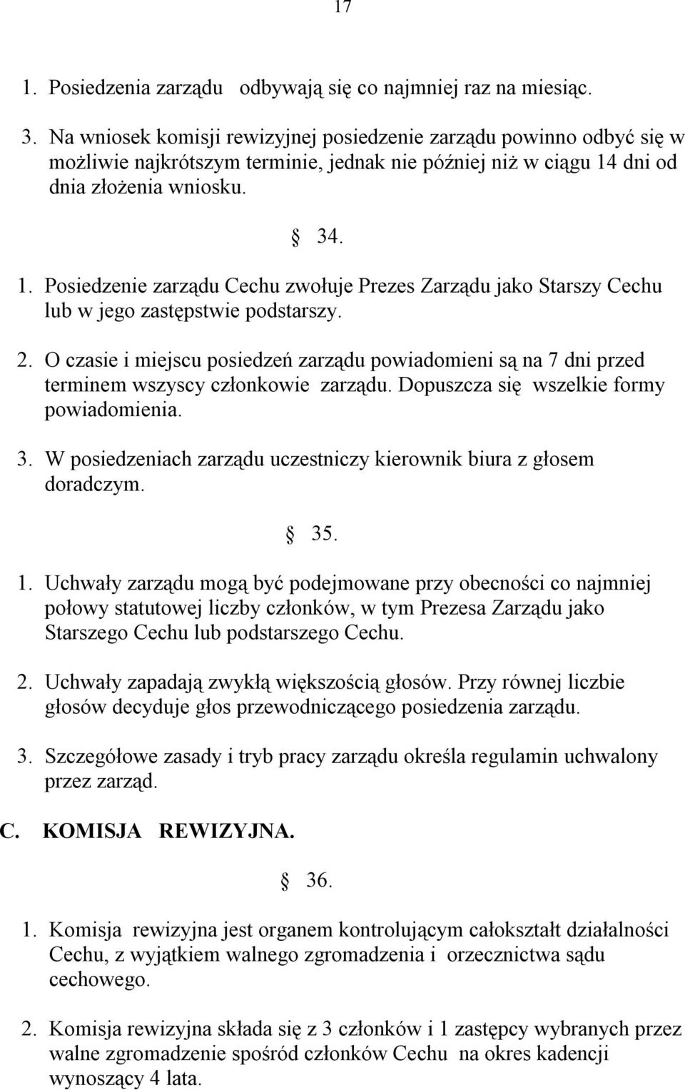 dni od dnia złożenia wniosku. 34. 1. Posiedzenie zarządu Cechu zwołuje Prezes Zarządu jako Starszy Cechu lub w jego zastępstwie podstarszy. 2.