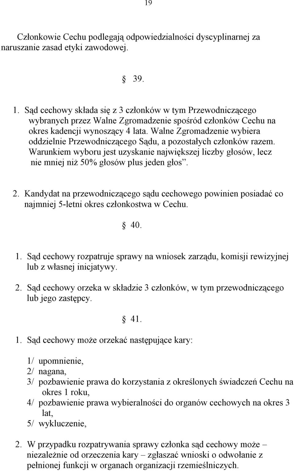 Walne Zgromadzenie wybiera oddzielnie Przewodniczącego Sądu, a pozostałych członków razem. Warunkiem wyboru jest uzyskanie największej liczby głosów, lecz nie mniej niż 50% głosów plus jeden głos. 2.