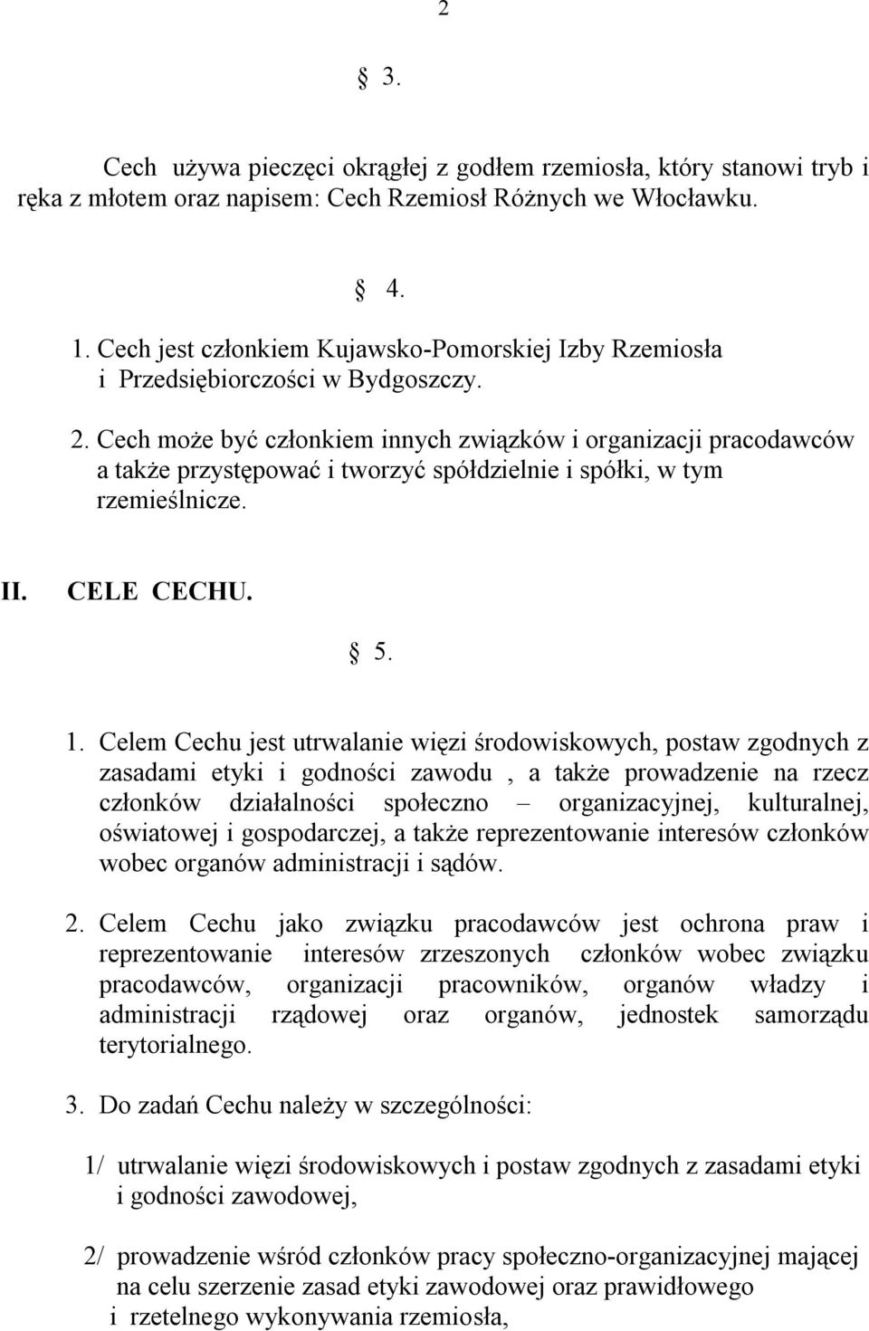 Cech może być członkiem innych związków i organizacji pracodawców a także przystępować i tworzyć spółdzielnie i spółki, w tym rzemieślnicze. II. CELE CECHU. 5. 1.