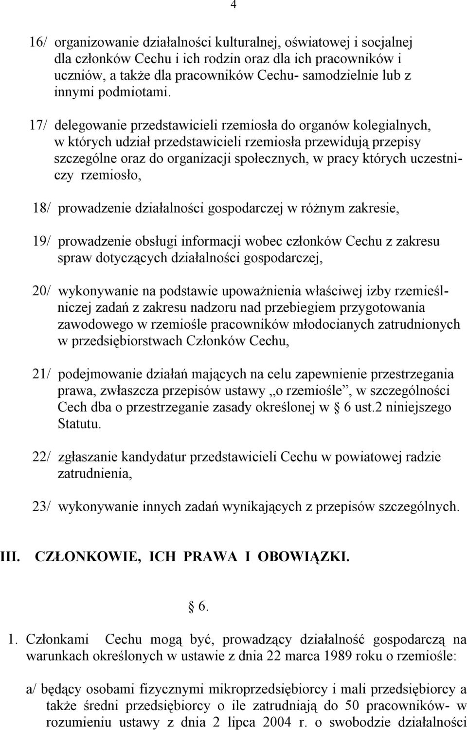 17/ delegowanie przedstawicieli rzemiosła do organów kolegialnych, w których udział przedstawicieli rzemiosła przewidują przepisy szczególne oraz do organizacji społecznych, w pracy których