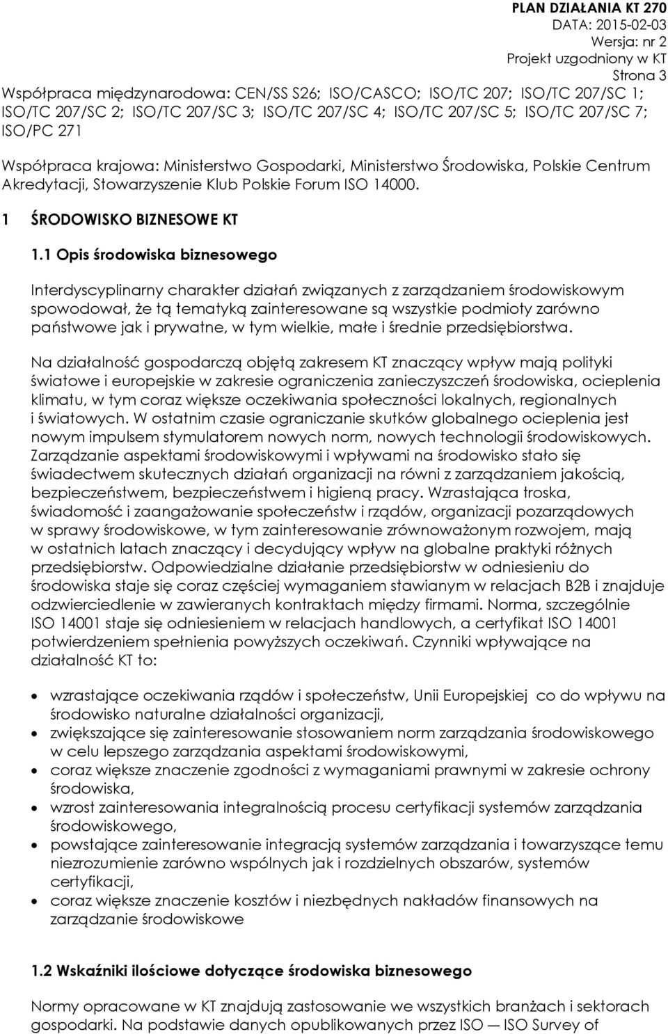 1 Opis środowiska biznesowego Interdyscyplinarny charakter działań związanych z zarządzaniem środowiskowym spowodował, że tą tematyką zainteresowane są wszystkie podmioty zarówno państwowe jak i