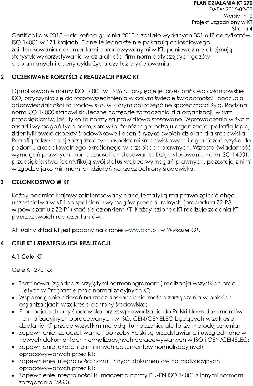 oceny cyklu życia czy też etykietowania. 2 OCZEKIWANE KORZYŚCI Z REALIZACJI PRAC KT Opublikowanie normy ISO 14001 w 1996 r.