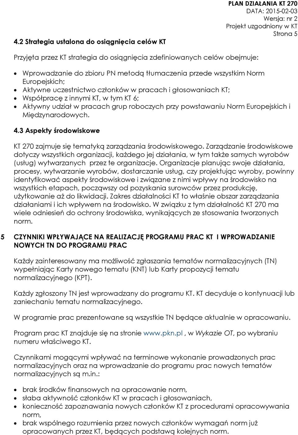 Europejskich i Międzynarodowych. 4.3 Aspekty środowiskowe KT 270 zajmuje się tematyką zarządzania środowiskowego.