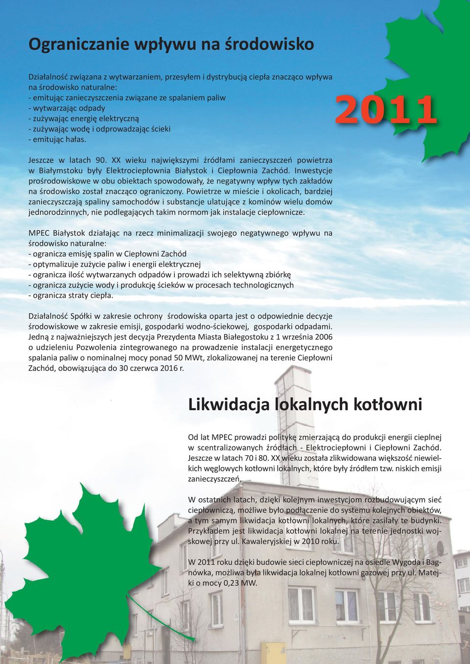 XX wieku największymi źródłami zanieczyszczeń powietrza w Białymstoku były Elektrociepłownia Białystok i Ciepłownia Zachód.