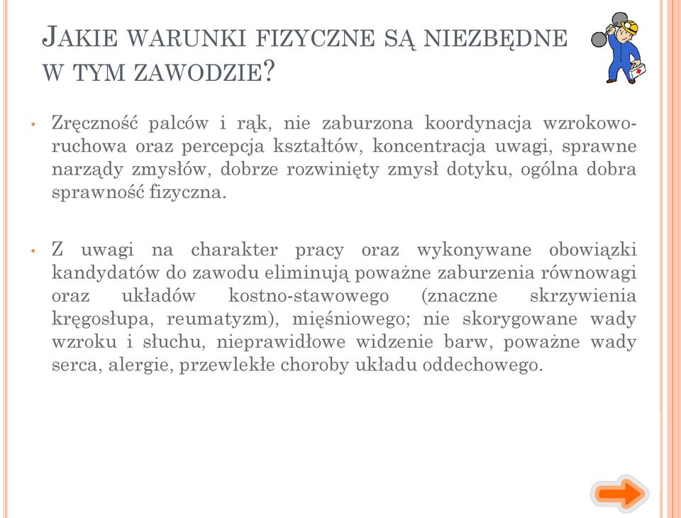 rozwinięty zmysł dotyku, ogólna dobra sprawność fizyczna.