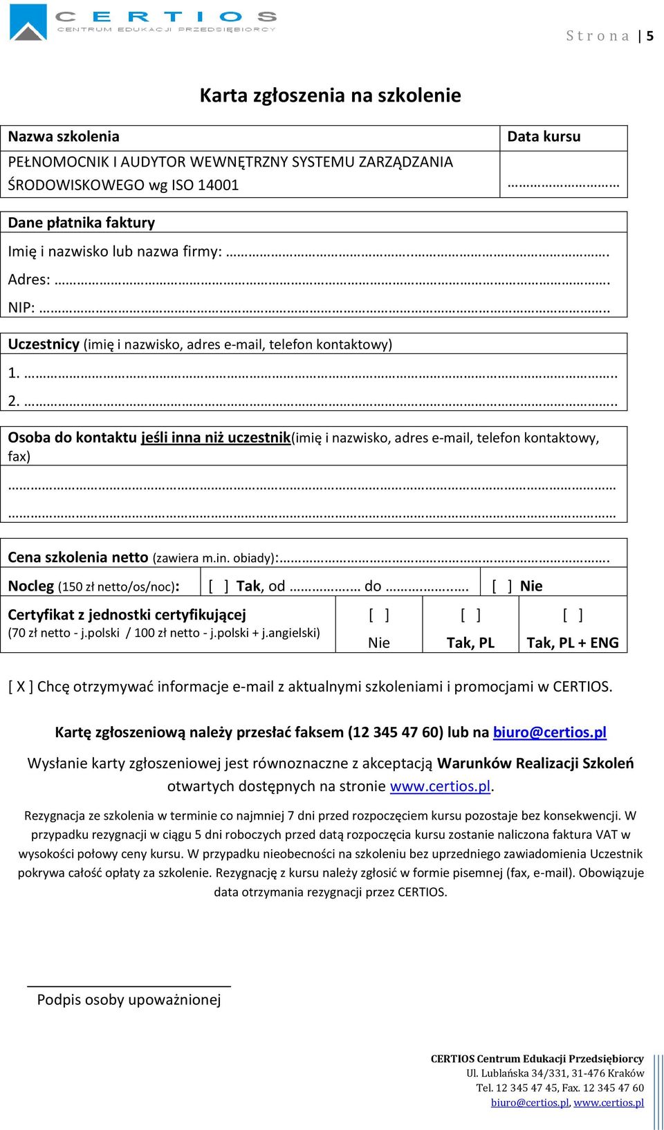 .. Osoba do kontaktu jeśli inna niż uczestnik(imię i nazwisko, adres e-mail, telefon kontaktowy, fax) Cena szkolenia netto (zawiera m.in. obiady):. Nocleg (150 zł netto/os/noc): Tak, od. do.... Nie Certyfikat z jednostki certyfikującej (70 zł netto - j.