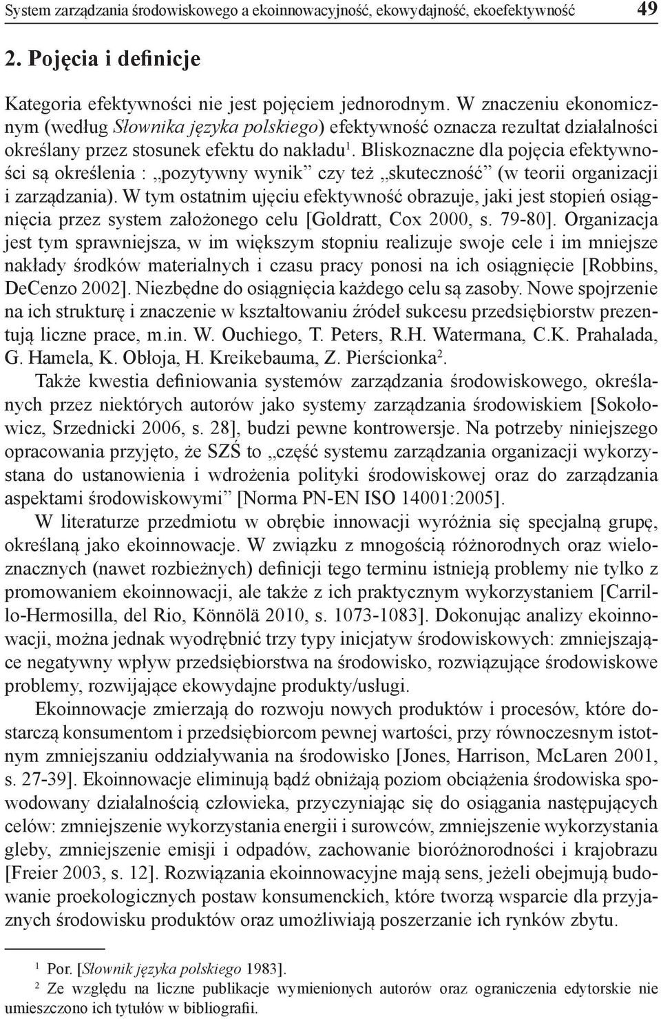 Bliskoznaczne dla pojęcia efektywności są określenia : pozytywny wynik czy też skuteczność (w teorii organizacji i zarządzania).