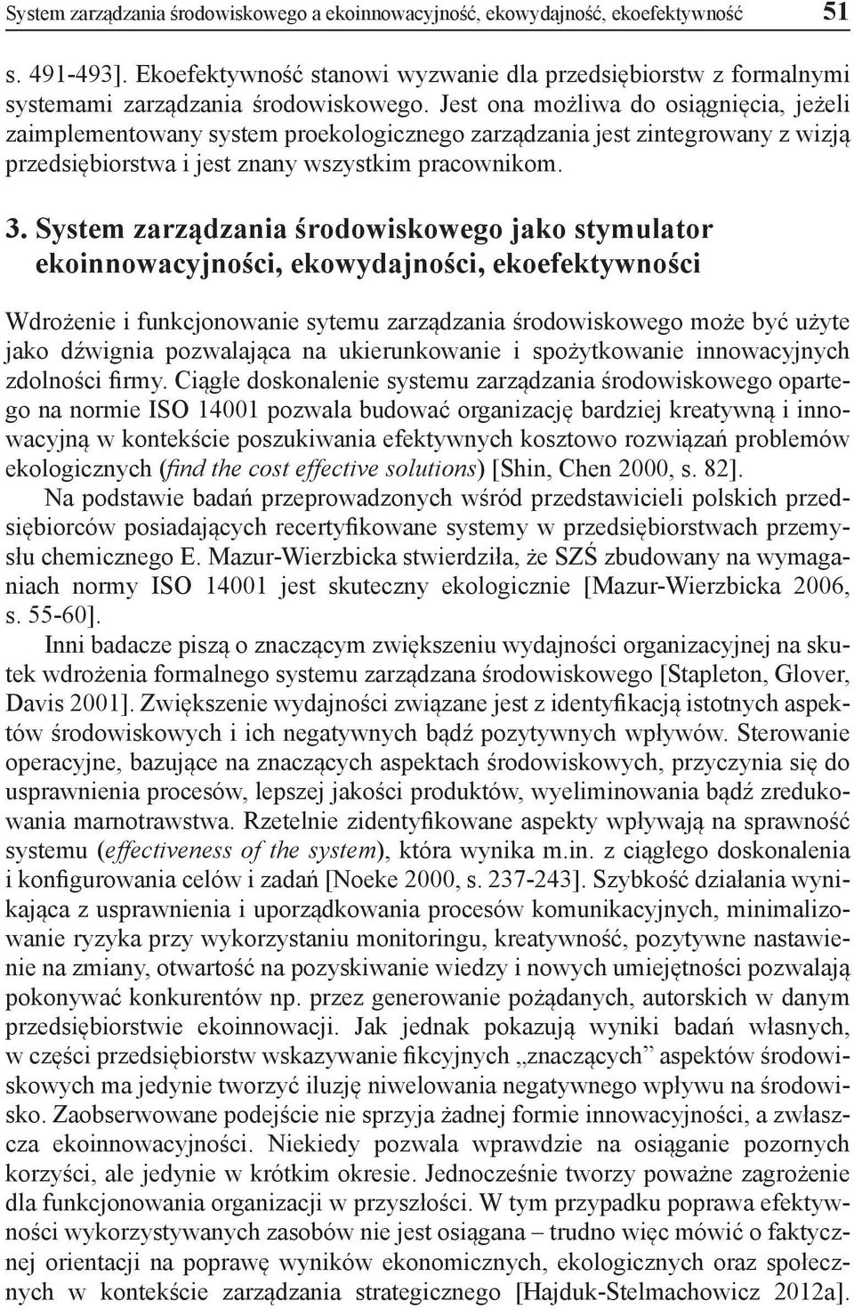 Jest ona możliwa do osiągnięcia, jeżeli zaimplementowany system proekologicznego zarządzania jest zintegrowany z wizją przedsiębiorstwa i jest znany wszystkim pracownikom. 3.