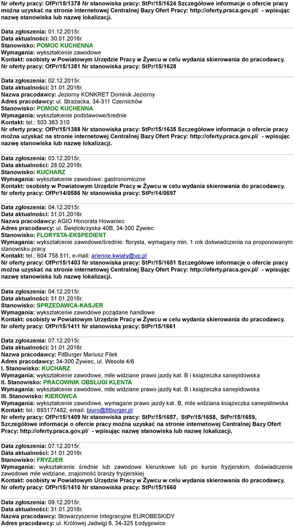 Nazwa pracodawcy: Jeziorny KONKRET Dominik Jeziorny Adres pracodawcy: ul. Strażacka, 34-311 Czernichów Stanowisko: POMOC KUCHENNA Wymagania: wykształcenie podstawowe/średnie Kontakt: tel.