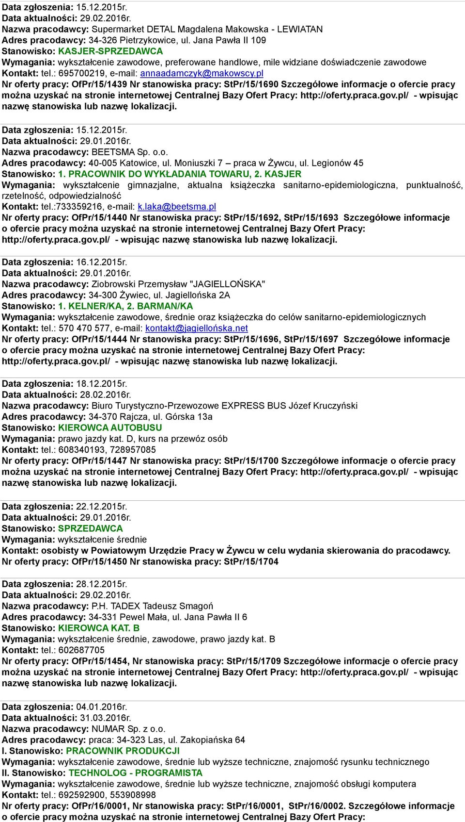pl Nr oferty pracy: OfPr/15/1439 Nr stanowiska pracy: StPr/15/1690 Szczegółowe informacje o ofercie pracy Data zgłoszenia: 15.12.2015r. Data aktualności: 29.01.2016r. Nazwa pracodawcy: BEETSMA Sp. o.o. Adres pracodawcy: 40-005 Katowice, ul.