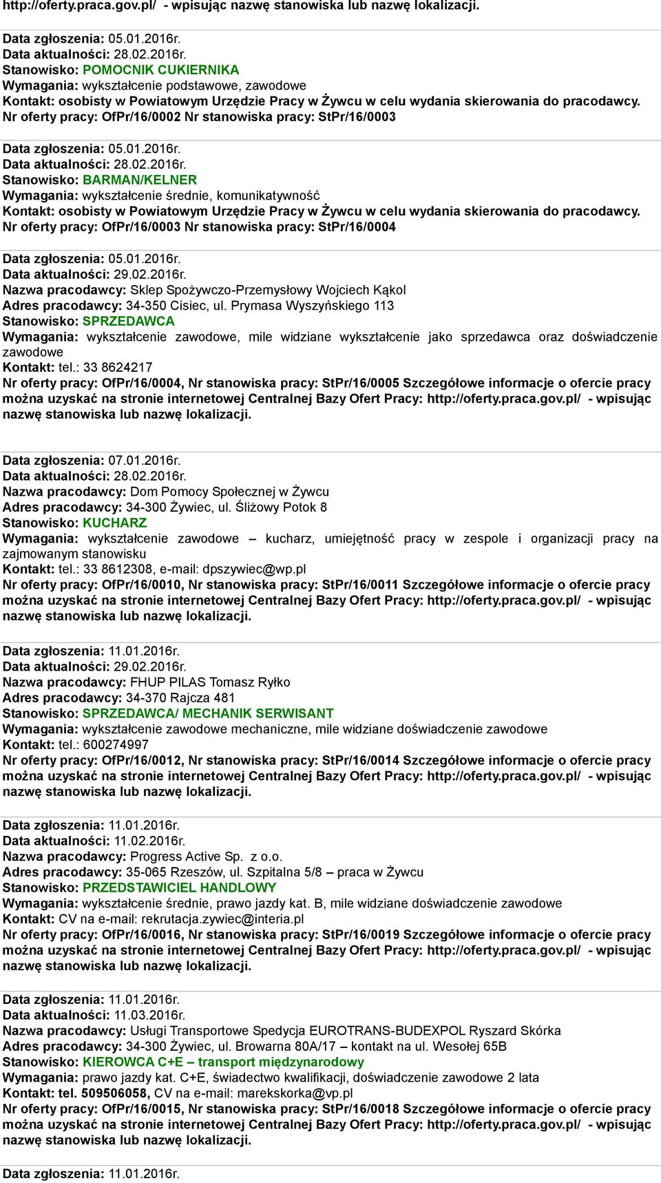 Stanowisko: BARMAN/KELNER Wymagania: wykształcenie średnie, komunikatywność Nr oferty pracy: OfPr/16/0003 Nr stanowiska pracy: StPr/16/0004 Data zgłoszenia: 05.01.2016r.
