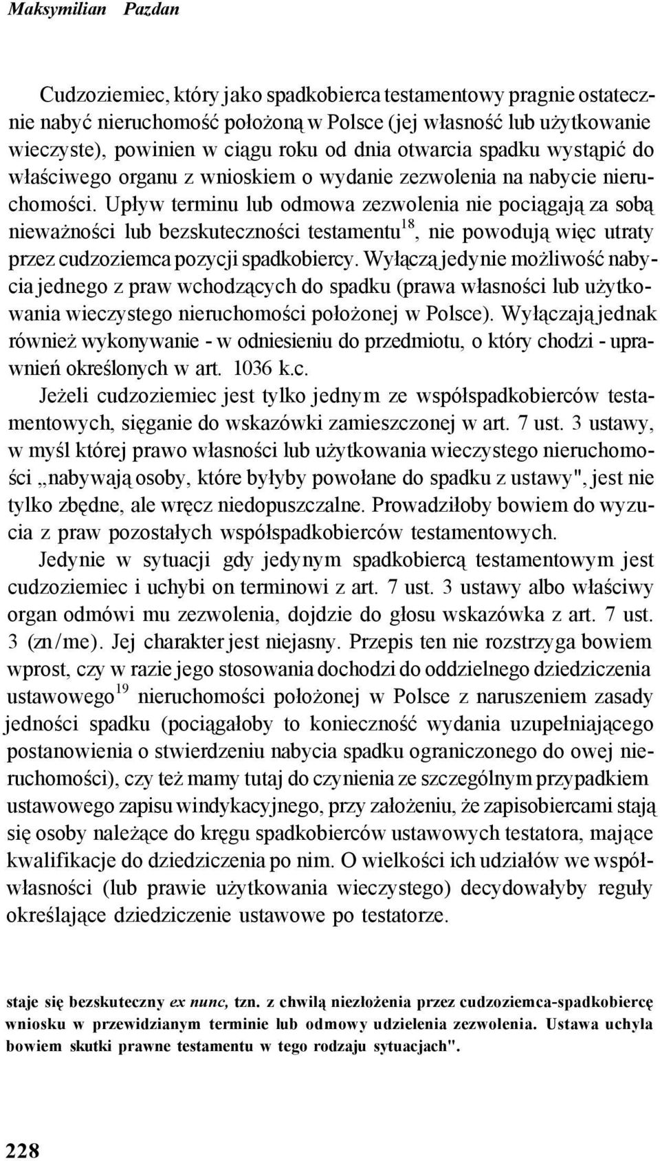 Upływ terminu lub odmowa zezwolenia nie pociągają za sobą nieważności lub bezskuteczności testamentu 18, nie powodują więc utraty przez cudzoziemca pozycji spadkobiercy.