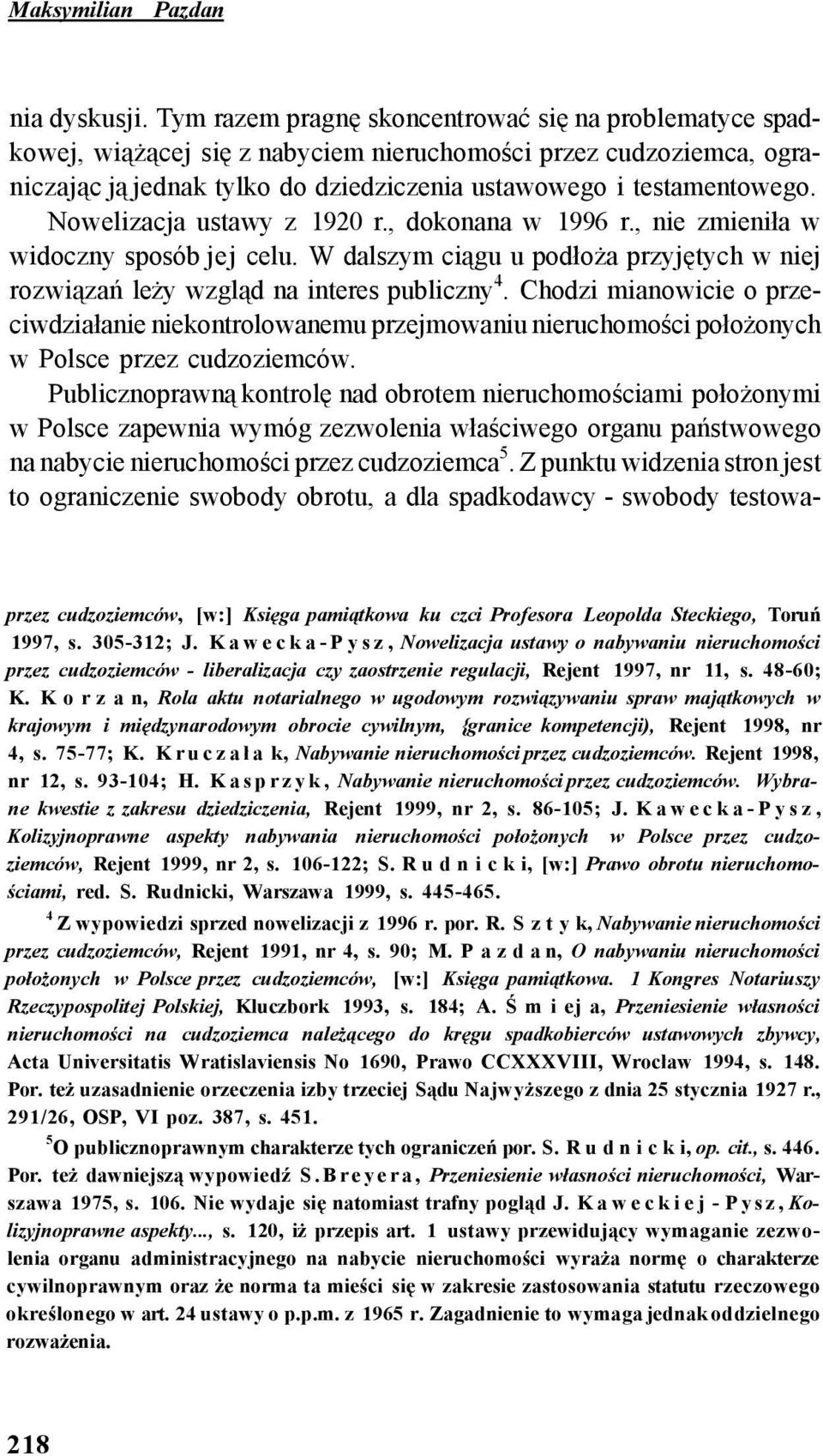 Nowelizacja ustawy z 1920 r., dokonana w 1996 r., nie zmieniła w widoczny sposób jej celu. W dalszym ciągu u podłoża przyjętych w niej rozwiązań leży wzgląd na interes publiczny 4.