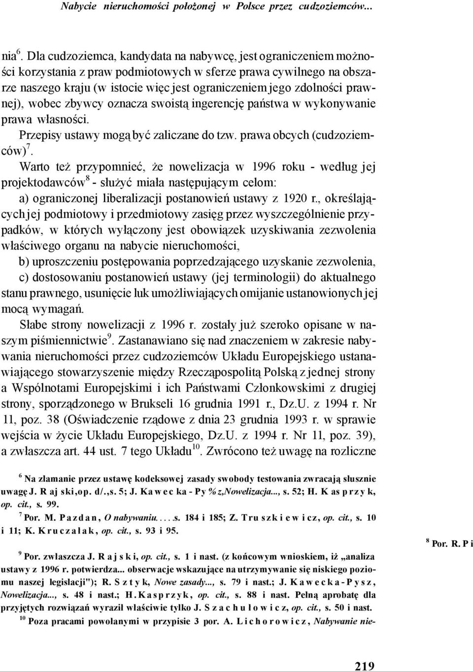 prawnej), wobec zbywcy oznacza swoistą ingerencję państwa w wykonywanie prawa własności. Przepisy ustawy mogą być zaliczane do tzw. prawa obcych (cudzoziemców) 7.