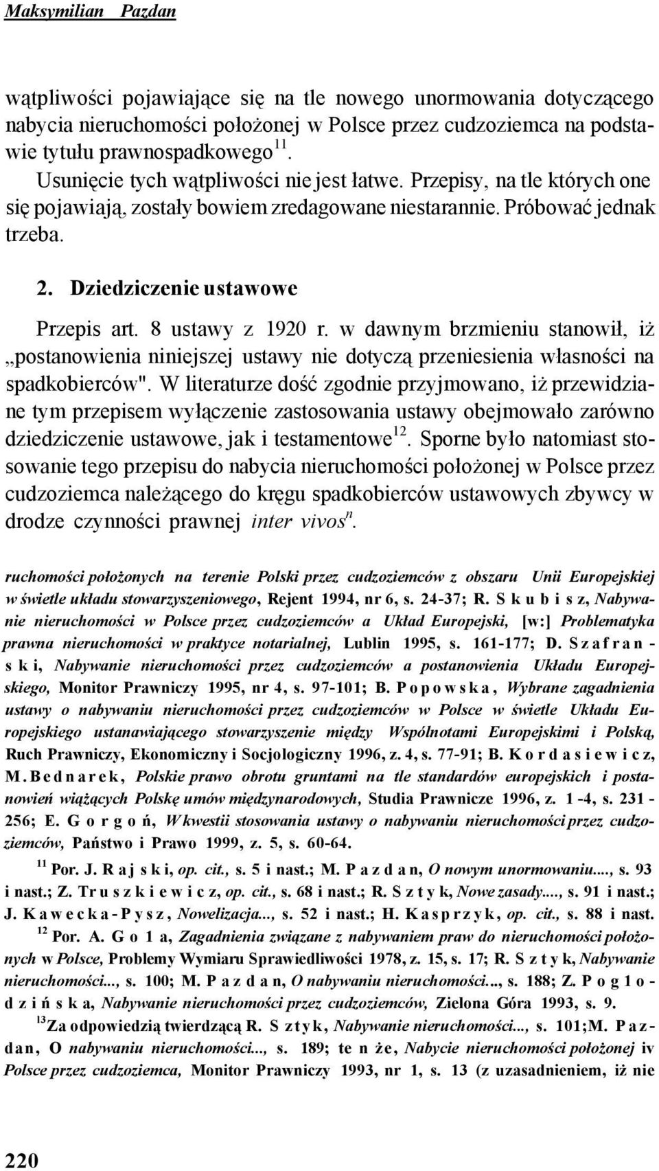 8 ustawy z 1920 r. w dawnym brzmieniu stanowił, iż postanowienia niniejszej ustawy nie dotyczą przeniesienia własności na spadkobierców".