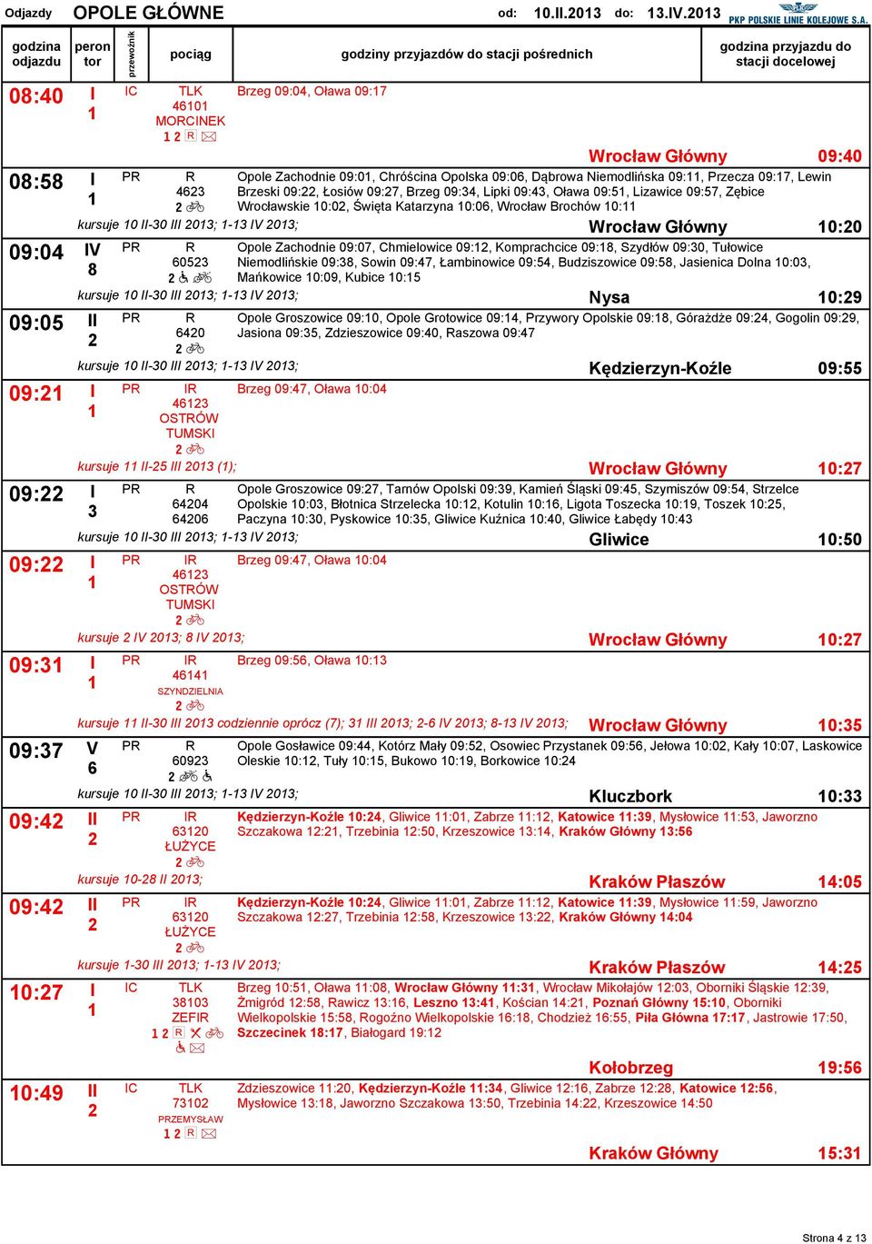 Przecza 09:7, Lewin Brzeski 09:, Łosiów 09:7, Brzeg 09:, Liki 09:, Oława 09:5, Lizawice 09:57, Zębice Wrocławskie 0:0, Święta Katarzyna 0:0, Wrocław Brochów 0: kursue 0-0 0; - 0; 0:0 Oole Zachodnie