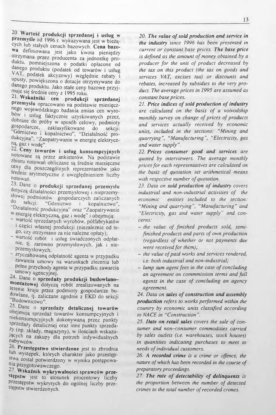względnie rabaty i upusty, powiększona o dotacje otrzymywane do anego produktu. Jako stałe ceny bazowe przyjmuje się średnie ceny z 1995 roku.