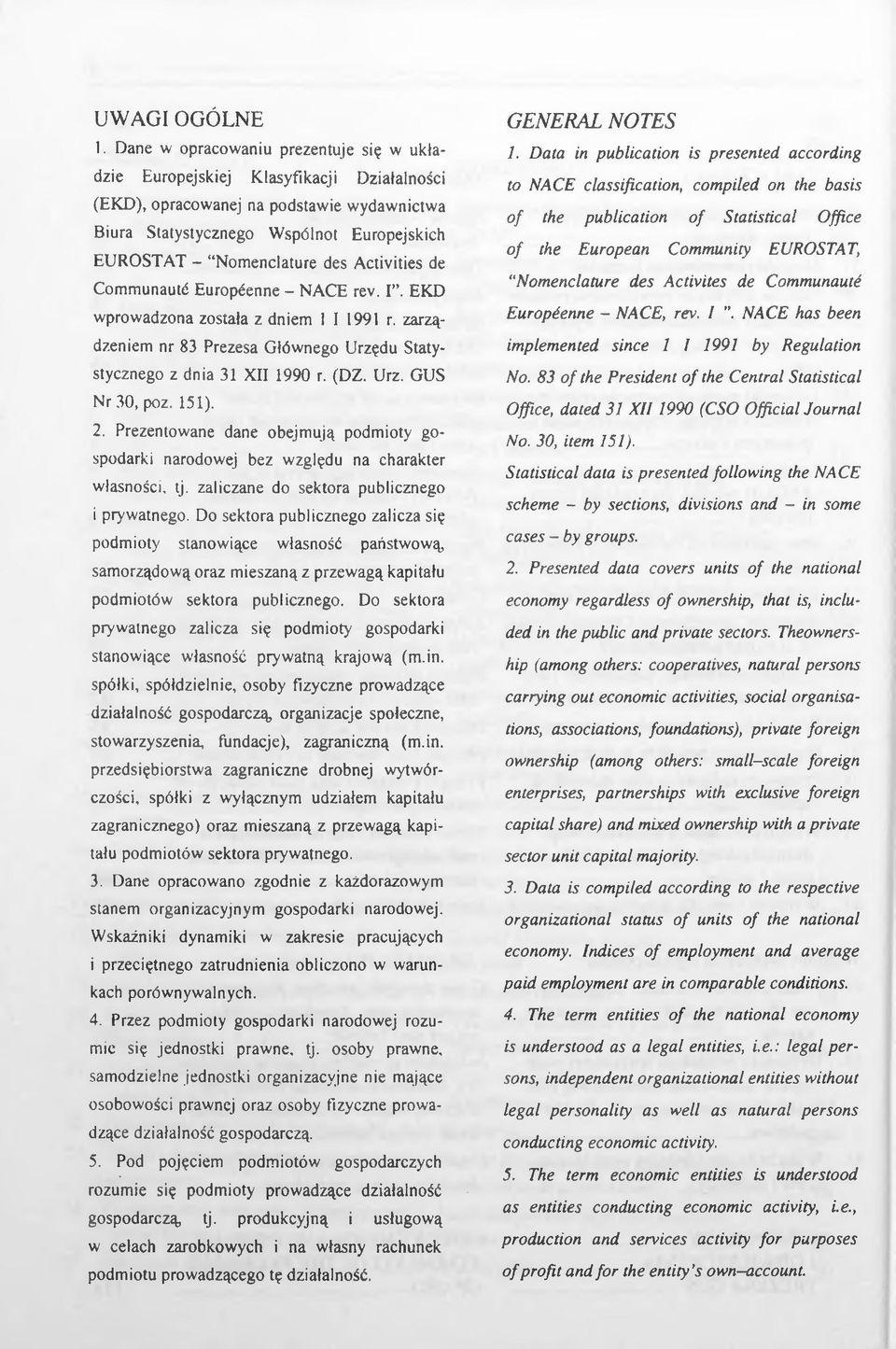 Activities de Communautć Europćenne - NACE rev. I. EKD wprowadzona została z dniem 1 I 1991 r. zarządzeniem nr 83 Prezesa Głównego Urzędu Statystycznego z dnia 31 XII 1990 r. (DZ. Urz. GUS Nr 30, poz.